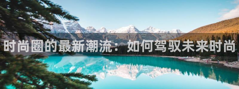 时尚圈的最新潮流：如何驾驭未来时尚