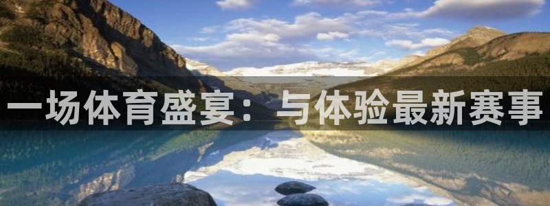 一场体育盛宴：与体验最新赛事